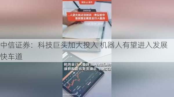 中信证券：科技巨头加大投入 机器人有望进入发展快车道