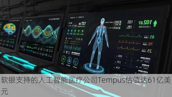 软银支持的人工智能医疗公司Tempus估值达61亿美元