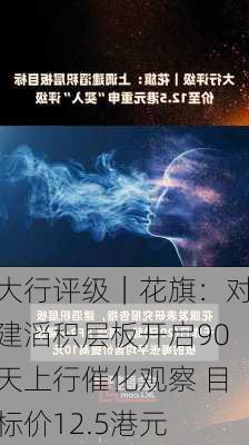 大行评级｜花旗：对建滔积层板开启90天上行催化观察 目标价12.5港元