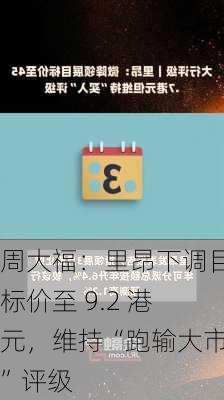 周大福：里昂下调目标价至 9.2 港元，维持“跑输大市”评级