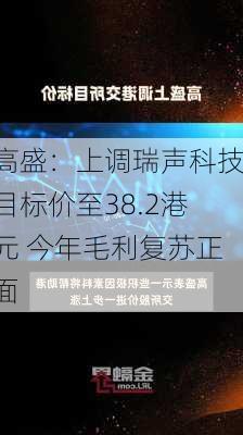 高盛：上调瑞声科技目标价至38.2港元 今年毛利复苏正面