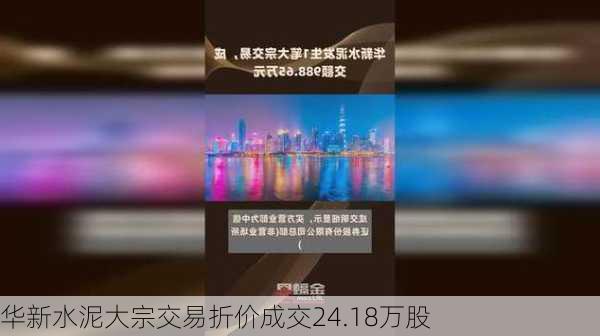 华新水泥大宗交易折价成交24.18万股