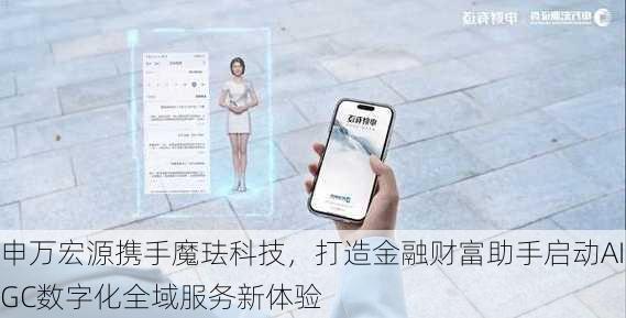 申万宏源携手魔珐科技，打造金融财富助手启动AIGC数字化全域服务新体验