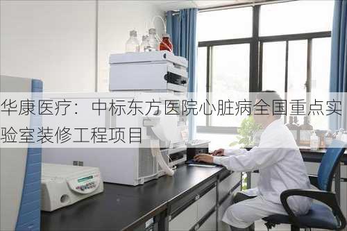 华康医疗：中标东方医院心脏病全国重点实验室装修工程项目