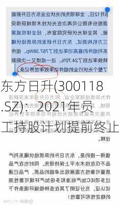 东方日升(300118.SZ)：2021年员工持股计划提前终止