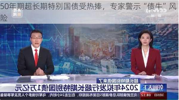 50年期超长期特别国债受热捧，专家警示“债牛”风险