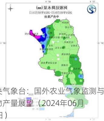 中央气象台：国外农业气象监测与作物产量展望（2024年06月08日）