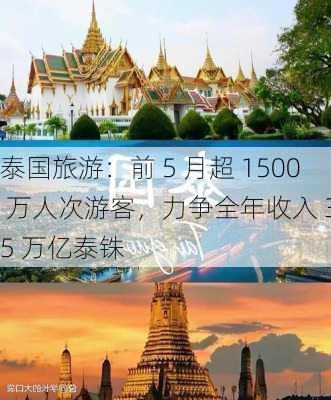 泰国旅游：前 5 月超 1500 万人次游客，力争全年收入 3.5 万亿泰铢