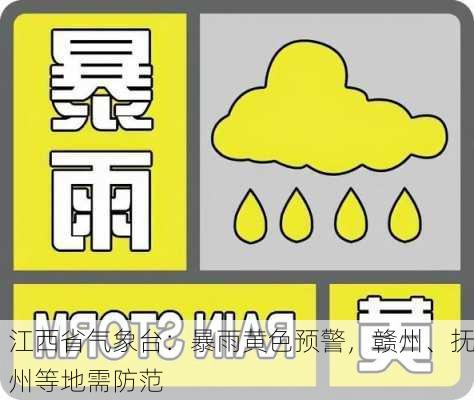 江西省气象台：暴雨黄色预警，赣州、抚州等地需防范