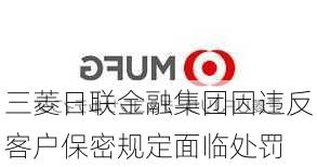 三菱日联金融集团因违反客户保密规定面临处罚