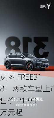 岚图 FREE318：两款车型上市，售价 21.99 万元起