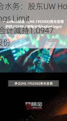 联合水务：股东UW Holdings Limited合计减持1.0947%股份