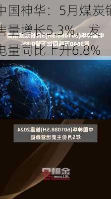 中国神华：5月煤炭销售量增长5.3%，发电量同比上升6.8%