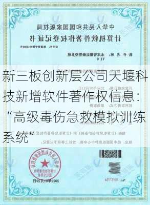 新三板创新层公司天堰科技新增软件著作权信息：“高级毒伤急救模拟训练系统”