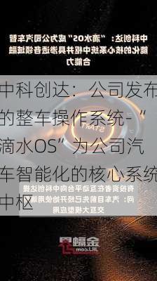 中科创达：公司发布的整车操作系统-“滴水OS”为公司汽车智能化的核心系统中枢