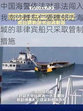 中国海警依法对非法闯入我南沙群岛仁爱礁邻近海域的菲律宾船只采取管制措施