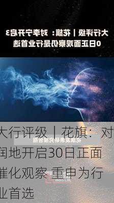 大行评级｜花旗：对润地开启30日正面催化观察 重申为行业首选