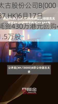 太古股份公司B(00087.HK)6月17日耗资430万港元回购41.5万股