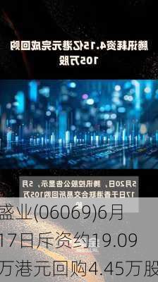 盛业(06069)6月17日斥资约19.09万港元回购4.45万股