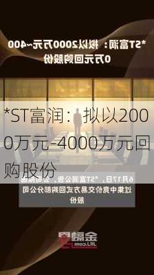 *ST富润：拟以2000万元-4000万元回购股份