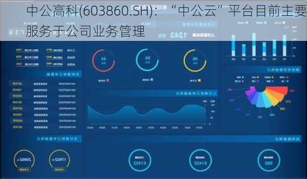 中公高科(603860.SH)：“中公云”平台目前主要服务于公司业务管理