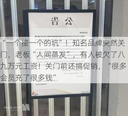 “一个接一个的坑”！知名品牌突然关门，老板“人间蒸发”，有人被欠了八九万元工资！关门前还搞促销，“很多会员充了很多钱”