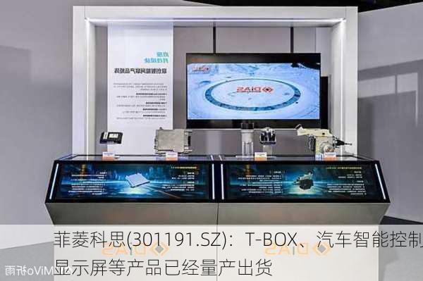 菲菱科思(301191.SZ)：T-BOX、汽车智能控制显示屏等产品已经量产出货