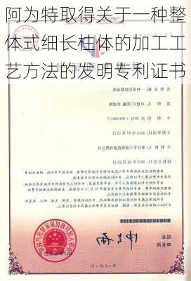 阿为特取得关于一种整体式细长柱体的加工工艺方法的发明专利证书