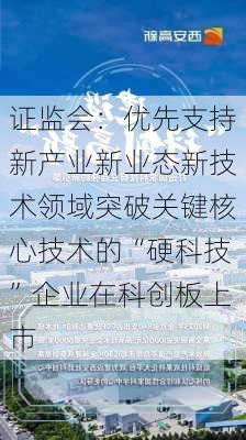 证监会：优先支持新产业新业态新技术领域突破关键核心技术的“硬科技”企业在科创板上市