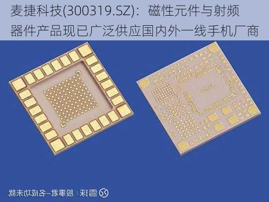 麦捷科技(300319.SZ)：磁性元件与射频器件产品现已广泛供应国内外一线手机厂商