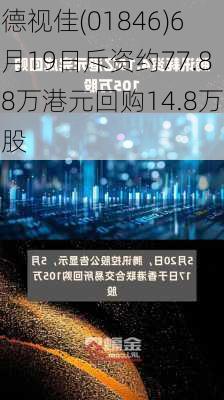 德视佳(01846)6月19日斥资约77.88万港元回购14.8万股