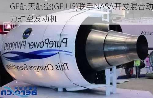 GE航天航空(GE.US)联手NASA开发混合动力航空发动机