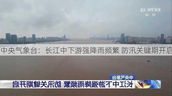 中央气象台：长江中下游强降雨频繁 防汛关键期开启