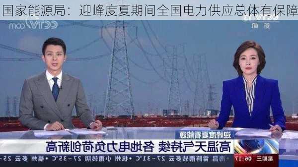 国家能源局：迎峰度夏期间全国电力供应总体有保障