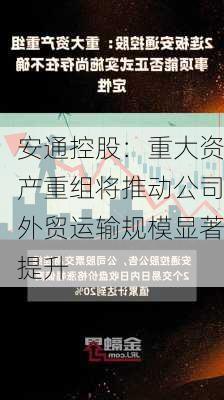 安通控股：重大资产重组将推动公司外贸运输规模显著提升