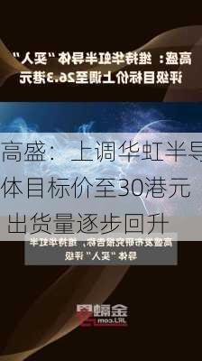 高盛：上调华虹半导体目标价至30港元 出货量逐步回升