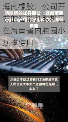 海南橡胶：公司开发的智能割胶机已在海南省内胶园小规模使用