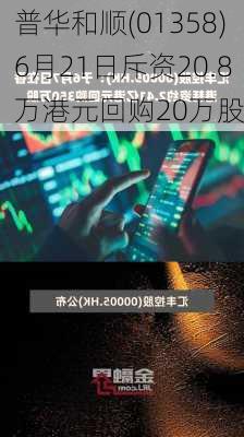 普华和顺(01358)6月21日斥资20.8万港元回购20万股