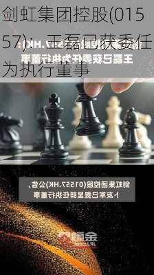 剑虹集团控股(01557)：王磊已获委任为执行董事