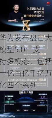 华为发布盘古大模型5.0：支持多模态，包括十亿百亿千亿万亿四个系列