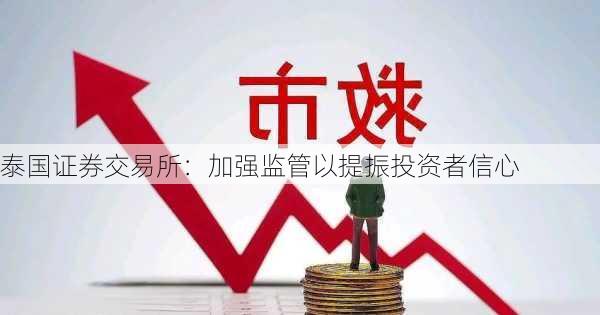 泰国证券交易所：加强监管以提振投资者信心