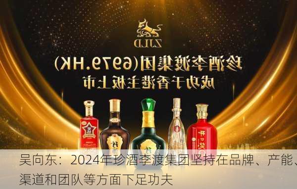 吴向东：2024年珍酒李渡集团坚持在品牌、产能、渠道和团队等方面下足功夫