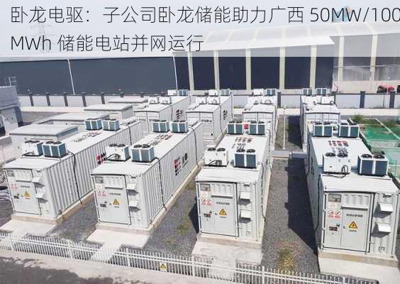 卧龙电驱：子公司卧龙储能助力广西 50MW/100MWh 储能电站并网运行