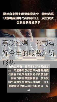 嘉欣丝绸：公司看好今年的服装外贸形势