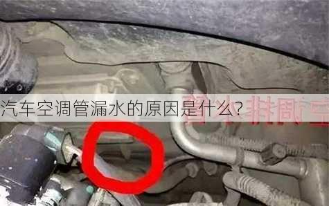 汽车空调管漏水的原因是什么？