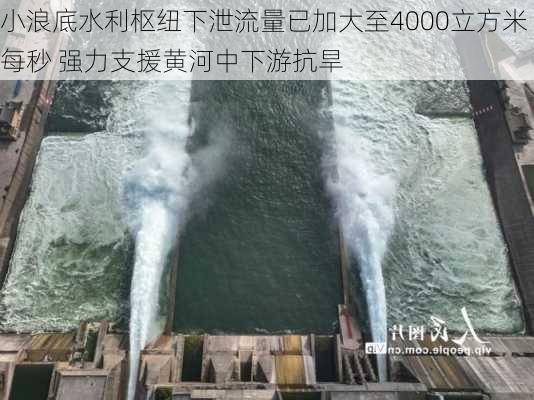 小浪底水利枢纽下泄流量已加大至4000立方米每秒 强力支援黄河中下游抗旱