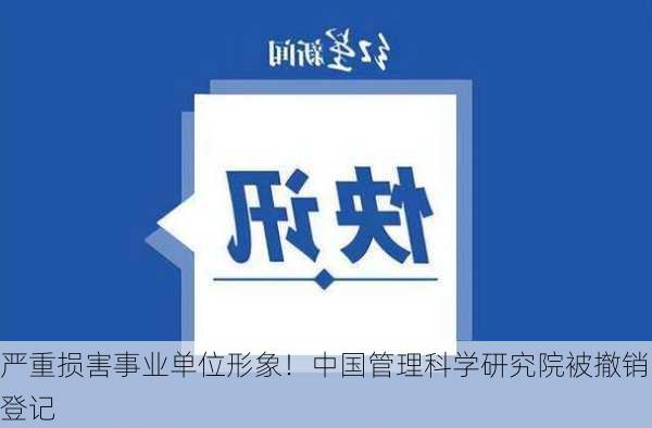 严重损害事业单位形象！中国管理科学研究院被撤销登记