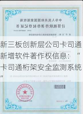 新三板创新层公司卡司通新增软件著作权信息：“卡司通桁架安全监测系统”