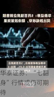 华泰证券：“七翻身”行情或仍可期待