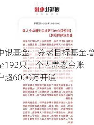 中银基金：养老目标基金增至192只，个人养老金账户超6000万开通